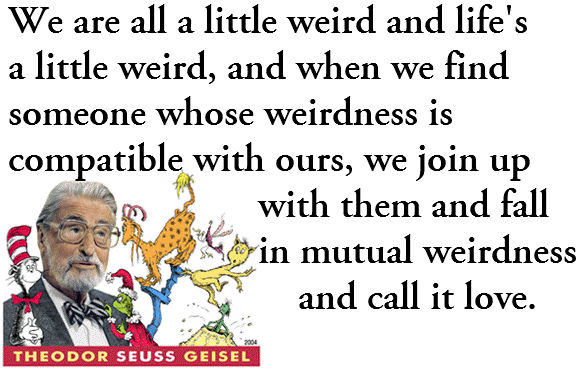 quote for love. Tags: Dr. Seuss, Dr. Seuss quote, Love, Weird, Weirdness